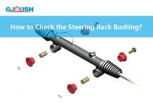 How to Check the Steering Rack Bushing?