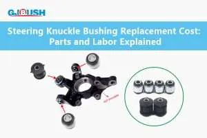Steering Knuckle Bushing Replacement Cost: Parts and Labor Explained